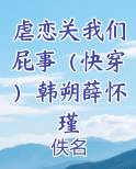 虐恋关我们屁事(快穿)韩朔薛怀瑾
