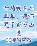 开局纹身喜羊羊,我吓哭了百万凶灵