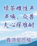绿茶雌性声声唤,众兽夫心痒难耐