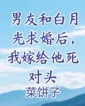 男友和白月光求婚后,我嫁给他死对头