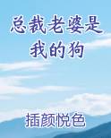 总裁老婆是我的狗