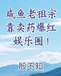 咸鱼老祖宗靠卖药爆红娱乐圈!