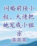 闪婚前任小叔,大佬把她宠成小祖宗