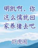 明凯啊,你这么懦就回家养猪去吧