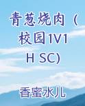 青葱烧肉(校园1V1H SC)