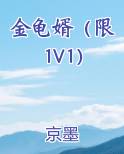 金龟婿（限 1V1）全文免费阅读
