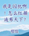我是囚犯啊！怎么红颜遍布天下？免费阅读笔趣阁