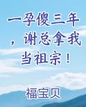 一孕傻三年,谢总拿我当祖宗!