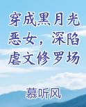 穿成黑月光恶女,深陷虐文修罗场