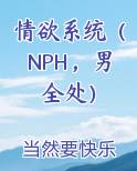 情欲系统(NPH,男全处)