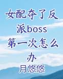 女配夺了反派boss第一次怎么办