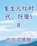 重生火红时代,狩猎58