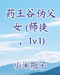 药王谷伪父女 (师徒，1v1)