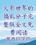 火影世界的捣乱分子完整版全文免费阅读