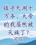 镇守天渊十万年,大帝的我居然被灭族了?