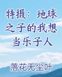 特摄:地球之子的我想当乐子人小说免费阅读