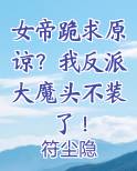 女帝跪求原谅?我反派大魔头不装了!