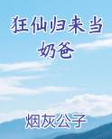 狂仙归来当奶爸小说排行榜