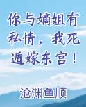 你与嫡姐有私情,我死遁嫁东宫!
