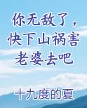 你无敌了,快下山祸害老婆去吧