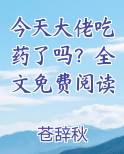 今天大佬吃药了吗?全文免费阅读