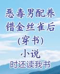 恶毒男配养错金丝雀后(穿书) 小说