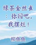 绿茶金丝雀:你囚吧,我摆烂!TXT小说