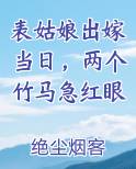 表姑娘出嫁当日,两个竹马急红眼