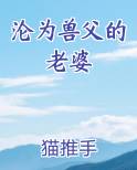 沦为兽父的老婆
